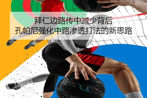 拜仁边路传中减少背后 孔帕尼强化中路渗透打法的新思路